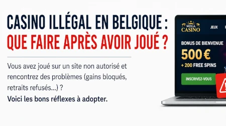 Casino ill&eacute;gal en Belgique : que faire apr&egrave;s avoir jou&eacute; sur un site non autoris&eacute; ?