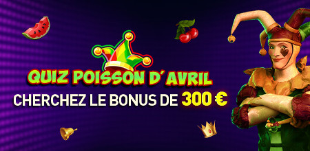 Quizz Poisson d'Avril : Bonus de 300 euros sur le Casino777