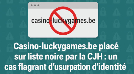 Casino-luckygames.be sur liste noire : la CJH face à une nouvelle usurpation d'identité